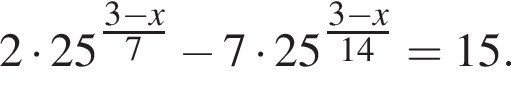 2 умно­жить на 25 в сте­пе­ни левая круг­лая скоб­ка \tfrac3 минус x пра­вая круг­лая скоб­ка 7 минус 7 умно­жить на 25 в сте­пе­ни левая круг­лая скоб­ка \tfrac3 минус x пра­вая круг­лая скоб­ка 14=15.