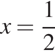 x= дробь: чис­ли­тель: 1, зна­ме­на­тель: 2 конец дроби 