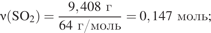 \nu\rm левая круг­лая скоб­ка SO_2 пра­вая круг­лая скоб­ка = дробь: чис­ли­тель: 9,408 г, зна­ме­на­тель: 64 г/моль конец дроби = 0,147 моль; 