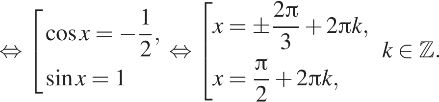  рав­но­силь­но со­во­куп­ность вы­ра­же­ний ко­си­нус x= минус дробь: чис­ли­тель: 1, зна­ме­на­тель: 2 конец дроби , синус x =1 конец со­во­куп­но­сти . рав­но­силь­но со­во­куп­ность вы­ра­же­ний x=\pm дробь: чис­ли­тель: 2 Пи , зна­ме­на­тель: 3 конец дроби плюс 2 Пи k,x= дробь: чис­ли­тель: Пи , зна­ме­на­тель: 2 конец дроби плюс 2 Пи k, конец со­во­куп­но­сти . k при­над­ле­жит Z . 