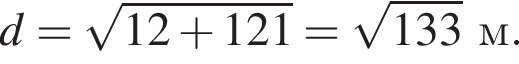 d = ко­рень из: на­ча­ло ар­гу­мен­та: 12 плюс 121 конец ар­гу­мен­та = ко­рень из: на­ча­ло ар­гу­мен­та: 133 конец ар­гу­мен­та м.