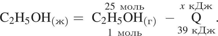  \rm C_2H_5OH_ левая круг­лая скоб­ка ж пра­вая круг­лая скоб­ка = \overset25 моль\underset1моль\rm C_2H_5OH_ левая круг­лая скоб­ка г пра­вая круг­лая скоб­ка минус \overset\it x кДж\underset39 кДж\rm Q }.