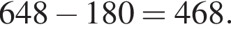 648 минус 180=468.