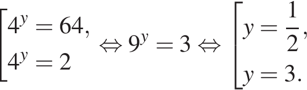  со­во­куп­ность вы­ра­же­ний 4 в сте­пе­ни y =64,4 в сте­пе­ни y =2 конец со­во­куп­но­сти . рав­но­силь­но 9 в сте­пе­ни y =3 рав­но­силь­но со­во­куп­ность вы­ра­же­ний y= дробь: чис­ли­тель: 1, зна­ме­на­тель: 2 конец дроби ,y=3. конец со­во­куп­но­сти . 