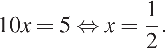 10x=5 рав­но­силь­но x= дробь: чис­ли­тель: 1, зна­ме­на­тель: 2 конец дроби . 