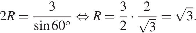 2R= дробь: чис­ли­тель: 3, зна­ме­на­тель: синус 60 гра­ду­сов конец дроби рав­но­силь­но R= дробь: чис­ли­тель: 3, зна­ме­на­тель: 2 конец дроби умно­жить на дробь: чис­ли­тель: 2, зна­ме­на­тель: ко­рень из: на­ча­ло ар­гу­мен­та: 3 конец ар­гу­мен­та конец дроби = ко­рень из: на­ча­ло ар­гу­мен­та: 3 конец ар­гу­мен­та . 