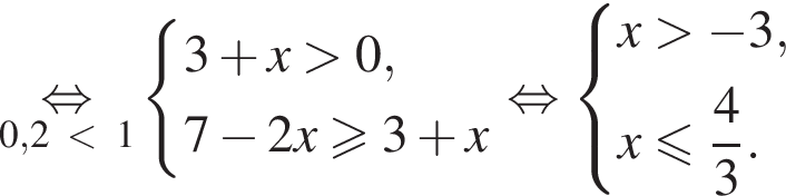 \underset0,2 мень­ше 1\mathop рав­но­силь­но си­сте­ма вы­ра­же­ний 3 плюс x боль­ше 0,7 минус 2x боль­ше или равно 3 плюс x конец си­сте­мы . рав­но­силь­но си­сте­ма вы­ра­же­ний x боль­ше минус 3,x мень­ше или равно дробь: чис­ли­тель: 4, зна­ме­на­тель: 3 конец дроби . конец си­сте­мы . 