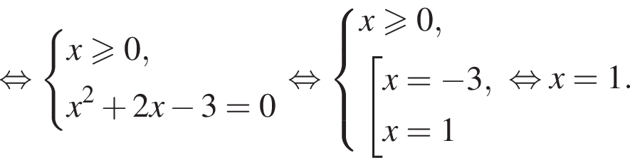  рав­но­силь­но си­сте­ма вы­ра­же­ний x\geqslant0,x в квад­ра­те плюс 2x минус 3=0 конец си­сте­мы . рав­но­силь­но си­сте­ма вы­ра­же­ний x\geqslant0, со­во­куп­ность вы­ра­же­ний x= минус 3,x=1 конец си­сте­мы . конец со­во­куп­но­сти . рав­но­силь­но x=1.