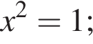 x в квад­ра­те =1;