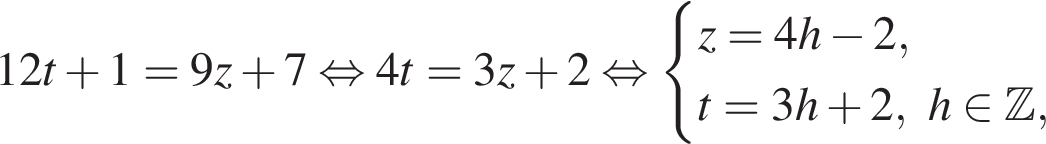 12t плюс 1=9z плюс 7 рав­но­силь­но 4t=3z плюс 2 рав­но­силь­но си­сте­ма вы­ра­же­ний z=4h минус 2,t=3h плюс 2, h при­над­ле­жит Z , конец си­сте­мы . 
