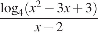  дробь: чис­ли­тель: ло­га­рифм по ос­но­ва­нию 4 левая круг­лая скоб­ка x в квад­ра­те минус 3 x плюс 3 пра­вая круг­лая скоб­ка , зна­ме­на­тель: x минус 2 конец дроби 