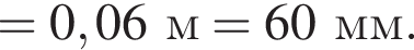 =0,06м=60мм.