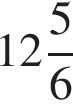  целая часть: 12, дроб­ная часть: чис­ли­тель: 5, зна­ме­на­тель: 6 