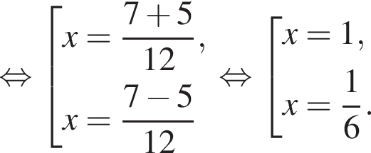  рав­но­силь­но со­во­куп­ность вы­ра­же­ний x= дробь: чис­ли­тель: 7 плюс 5, зна­ме­на­тель: 12 конец дроби ,x= дробь: чис­ли­тель: 7 минус 5, зна­ме­на­тель: 12 конец дроби конец со­во­куп­но­сти . рав­но­силь­но со­во­куп­ность вы­ра­же­ний x=1,x= дробь: чис­ли­тель: 1, зна­ме­на­тель: 6 конец дроби . конец со­во­куп­но­сти . 