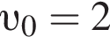  v _0=2