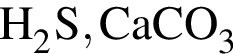 \ChemFormH_2S, CaCO_3
