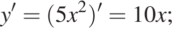 y' = левая круг­лая скоб­ка 5x в квад­ра­те пра­вая круг­лая скоб­ка ' = 10x;