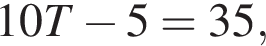 10T минус 5=35,