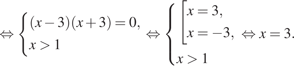  рав­но­силь­но си­сте­ма вы­ра­же­ний левая круг­лая скоб­ка x минус 3 пра­вая круг­лая скоб­ка левая круг­лая скоб­ка x плюс 3 пра­вая круг­лая скоб­ка =0,x боль­ше 1 конец си­сте­мы . рав­но­силь­но си­сте­ма вы­ра­же­ний со­во­куп­ность вы­ра­же­ний x=3,x= минус 3, конец си­сте­мы . x боль­ше 1 конец со­во­куп­но­сти . рав­но­силь­но x=3.