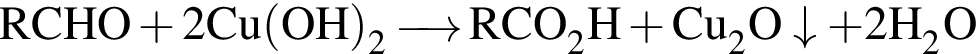 \ChemFormRCHO плюс 2Cu левая круг­лая скоб­ка OH пра­вая круг­лая скоб­ка _2\reactrarrow0pt0.5 cm RCO_2H плюс Cu_2O\downarrow плюс 2H_2O 