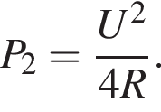 P_2= дробь: числитель: U в квадрате , знаменатель: 4R конец дроби .