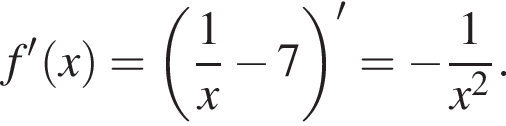 f' левая круг­лая скоб­ка x пра­вая круг­лая скоб­ка = левая круг­лая скоб­ка дробь: чис­ли­тель: 1, зна­ме­на­тель: x конец дроби минус 7 пра­вая круг­лая скоб­ка '= минус дробь: чис­ли­тель: 1, зна­ме­на­тель: x в квад­ра­те конец дроби . 