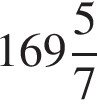 целая часть: 169, дроб­ная часть: чис­ли­тель: 5, зна­ме­на­тель: 7 