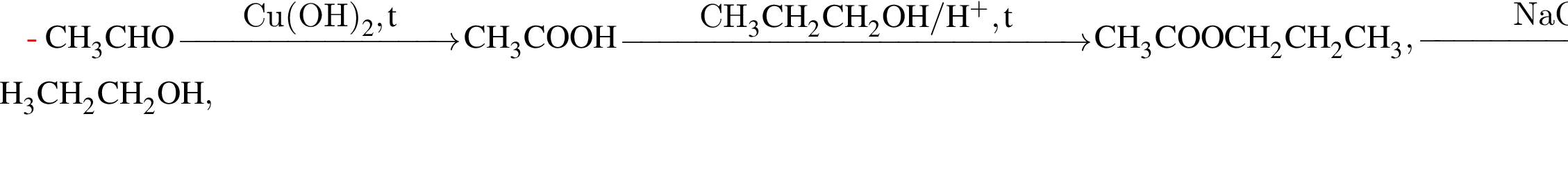 \ChemFormCH_3CHO \reactrarrow0pt3 cmCu левая круг­лая скоб­ка OH пра­вая круг­лая скоб­ка _2, t CH_3COOH \reactrarrow0pt5 cmCH_3CH_2CH_2OH / H в сте­пе­ни п люс , t CH_3COOCH_2CH_2CH_3,\reactrarrow0pt3 cmNaOH CH_3COONa плюс CH_3CH_2CH_2OH,