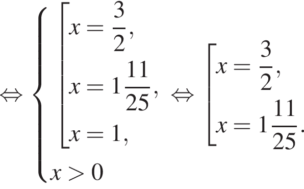  рав­но­силь­но си­сте­ма вы­ра­же­ний со­во­куп­ность вы­ра­же­ний x = дробь: чис­ли­тель: 3, зна­ме­на­тель: 2 конец дроби ,x = целая часть: 1, дроб­ная часть: чис­ли­тель: 11, зна­ме­на­тель: 25 ,x = 1, конец си­сте­мы . x боль­ше 0 конец со­во­куп­но­сти . рав­но­силь­но со­во­куп­ность вы­ра­же­ний x = дробь: чис­ли­тель: 3, зна­ме­на­тель: 2 конец дроби ,x = целая часть: 1, дроб­ная часть: чис­ли­тель: 11, зна­ме­на­тель: 25 . конец со­во­куп­но­сти . 