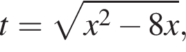 t= ко­рень из: на­ча­ло ар­гу­мен­та: x в квад­ра­те минус 8x конец ар­гу­мен­та ,