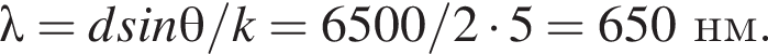 \lambda = dsin\theta/k = 6500/2 умно­жить на 5 = 650нм.
