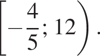  левая квад­рат­ная скоб­ка минус дробь: чис­ли­тель: 4, зна­ме­на­тель: 5 конец дроби ; 12 пра­вая круг­лая скоб­ка .