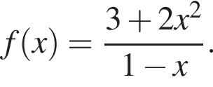 f левая круг­лая скоб­ка x пра­вая круг­лая скоб­ка = дробь: чис­ли­тель: 3 плюс 2 x в квад­ра­те , зна­ме­на­тель: 1 минус x конец дроби . 