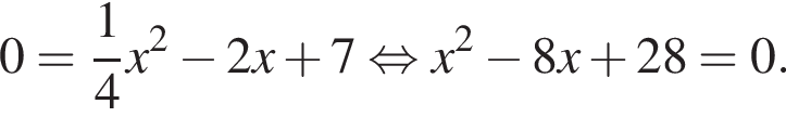0= дробь: чис­ли­тель: 1, зна­ме­на­тель: 4 конец дроби x в квад­ра­те минус 2x плюс 7 рав­но­силь­но x в квад­ра­те минус 8x плюс 28=0.