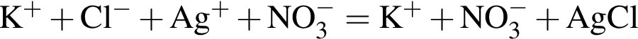\ChemFormK в сте­пе­ни п люс плюс Cl в сте­пе­ни м инус плюс Ag в сте­пе­ни п люс плюс NO_3 в сте­пе­ни м инус = K в сте­пе­ни п люс плюс NO_3 в сте­пе­ни м инус плюс AgCl