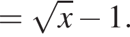= ко­рень из: на­ча­ло ар­гу­мен­та: x конец ар­гу­мен­та минус 1.