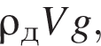 \rho_д V g,