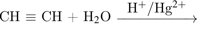 CH \equiv$ CH плюс H$_2$O \reactrarrow0pt2 cmH в сте­пе­ни п люс / $Hg в сте­пе­ни левая круг­лая скоб­ка 2 плюс пра­вая круг­лая скоб­ка 
