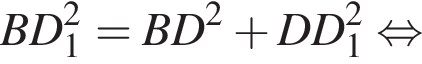 BD_1 в квад­ра­те = BD в квад­ра­те плюс DD_1 в квад­ра­те рав­но­силь­но 