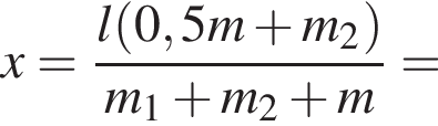 x= дробь: чис­ли­тель: l левая круг­лая скоб­ка 0,5m плюс m_2 пра­вая круг­лая скоб­ка , зна­ме­на­тель: m_1 плюс m_2 плюс m конец дроби = 