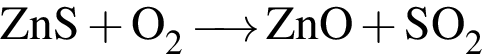 \ChemFormZnS плюс O_2 \reactrarrow0pt0,5 cm ZnO плюс SO_2