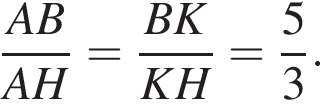  дробь: чис­ли­тель: AB, зна­ме­на­тель: AH конец дроби = дробь: чис­ли­тель: BK, зна­ме­на­тель: KH конец дроби = дробь: чис­ли­тель: 5, зна­ме­на­тель: 3 конец дроби . 