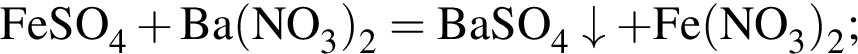 \ChemFormFeSO_4 плюс Ba левая круг­лая скоб­ка NO_3 пра­вая круг­лая скоб­ка _2 = BaSO_4\downarrow плюс Fe левая круг­лая скоб­ка NO_3 пра­вая круг­лая скоб­ка _2;
