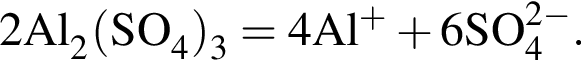 \ChemForm2Al_2 левая круг­лая скоб­ка SO_4 пра­вая круг­лая скоб­ка _3 = 4Al в сте­пе­ни п люс плюс 6SO_4 в сте­пе­ни левая круг­лая скоб­ка 2 минус пра­вая круг­лая скоб­ка .