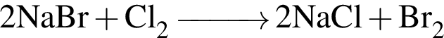 \ChemForm2NaBr плюс Cl_2 \reactrarrow0pt1 cm 2NaCl плюс Br_2