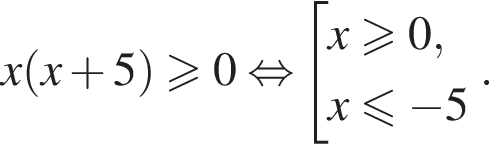 x левая круг­лая скоб­ка x плюс 5 пра­вая круг­лая скоб­ка \geqslant0 рав­но­силь­но со­во­куп­ность вы­ра­же­ний x\geqslant0,x\leqslant минус 5 конец со­во­куп­но­сти . .