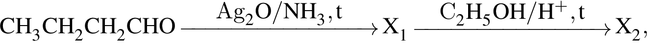 \ChemFormCH_3CH_2CH_2CHO \reactrarrow0pt3 cmAg_2O / NH_3, t X_1 \reactrarrow0pt3 cmC_2H_5OH / H в сте­пе­ни п люс , t X_2,