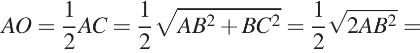 AO= дробь: чис­ли­тель: 1, зна­ме­на­тель: 2 конец дроби AC= дробь: чис­ли­тель: 1, зна­ме­на­тель: 2 конец дроби ко­рень из: на­ча­ло ар­гу­мен­та: AB в квад­ра­те плюс BC в квад­ра­те конец ар­гу­мен­та = дробь: чис­ли­тель: 1, зна­ме­на­тель: 2 конец дроби ко­рень из: на­ча­ло ар­гу­мен­та: 2AB в квад­ра­те конец ар­гу­мен­та =