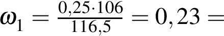 \ChemForm\omega_1 = дробь: чис­ли­тель: 0,25 умно­жить на 106, зна­ме­на­тель: 116,5 конец дроби = 0,23 = 
