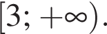  левая квад­рат­ная скоб­ка 3; плюс бес­ко­неч­ность пра­вая круг­лая скоб­ка .